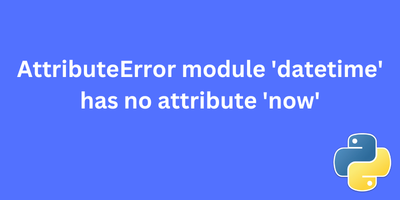 AttributeError module 'datetime' has no attribute 'now'