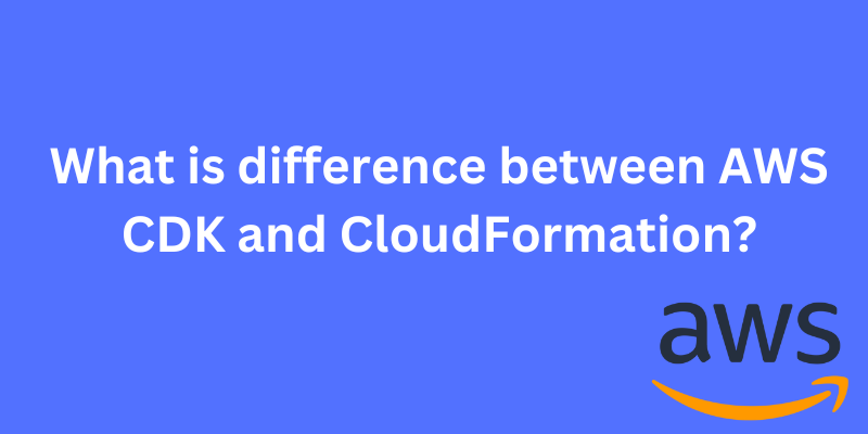 What is difference between AWS CDK and CloudFormation?