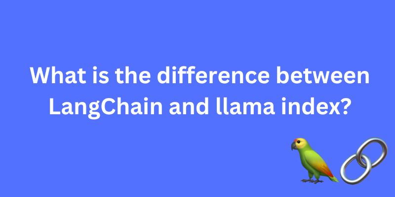 What is the difference between LangChain and llama index?