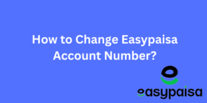 How to Change Easypaisa Account Number?